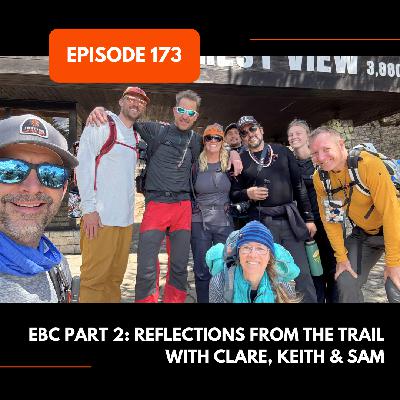 Episode 173: EBC Part 2: Reflections from the Trail with Clare, Keith & Sam