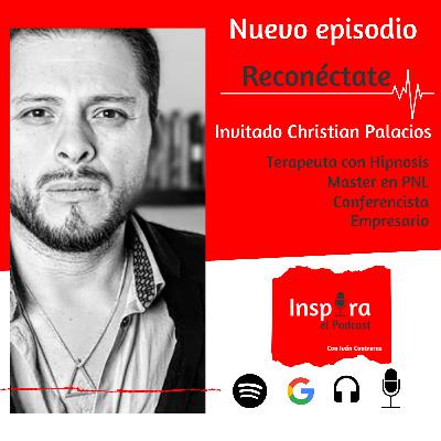 E.34 Reconéctate | Christian Palacios Hipnólogo Terapeuta, Master en PNL y Neurociencia.