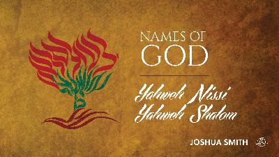 Names of God: Yahweh Nissi, Yahweh Shalom Names of God: Yahweh Nissi, Yahweh Shalom