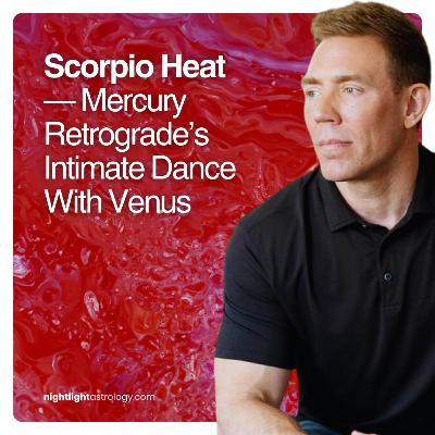 Scorpio Heat — Mercury Retrograde’s Intimate Dance With Venus Scorpio Heat — Mercury Retrograde’s Intimate Dance With Venus