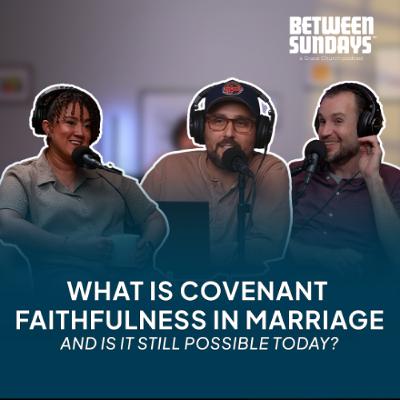 What is Covenant Faithfulness in Marriage? And is it Still Possible? | Ep 279