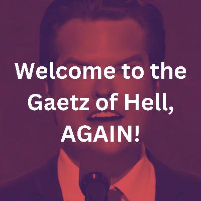Welcome to the Gaetz of Hell, AGAIN!