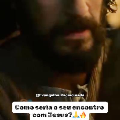 Como seria o seu encontro com Jesus?