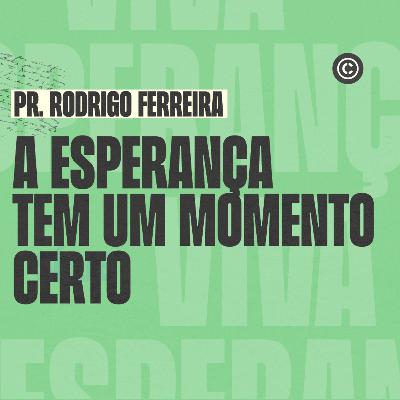 A ESPERANÇA TEM UM MOMENTO CERTO - PR. RODRIGO FERREIRA
