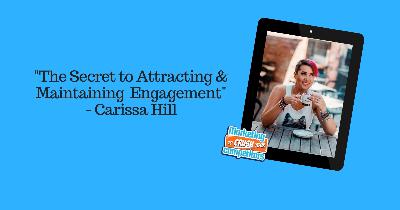 Episode 298: "The Secret to Attracting & Maintaining Engagement" - Carissa Hill