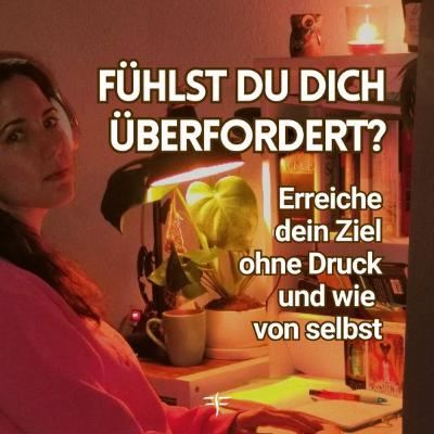 ÜBERFORDERT? Erreiche dein Ziel ohne Druck und wie von selbst ÜBERFORDERT? Erreiche dein Ziel ohne Druck und wie von selbst