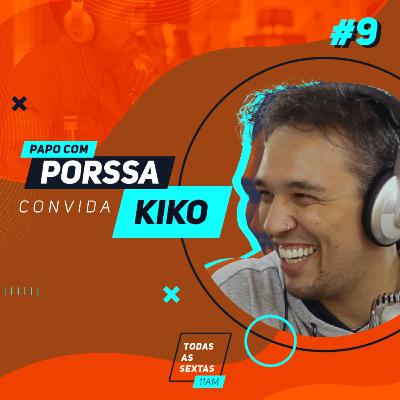 011] PapoComPorssa #009 Kiko