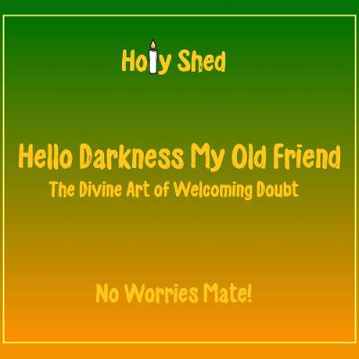 Holy Shed Presents | Hello Darkness My Old Friend - The Divine Art of Welcoming Doubt Holy Shed Presents | Hello Darkness My Old Friend - The Divine Art of Welcoming Doubt