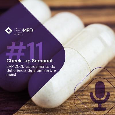 Check-up Semanal: EAP 2021, rastreamento de deficiência de vitamina D e mais!