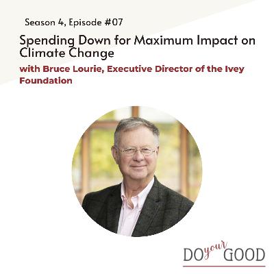 #185 Spending Down for Maximum Impact on Climate Change with Bruce Lourie, Executive Director of the Ivey Foundation #185 Spending Down for Maximum Impact on Climate Change with Bruce Lourie, Executive Director of the Ivey Foundation