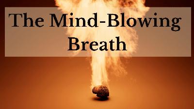 35 The Mind-Blowing Breath – Part I