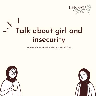 Talk about girl and insecurity