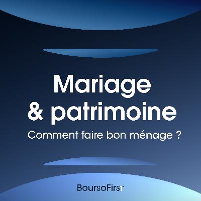 Mariage & patrimoine : comment faire bon ménage ? Mariage & patrimoine : comment faire bon ménage ?