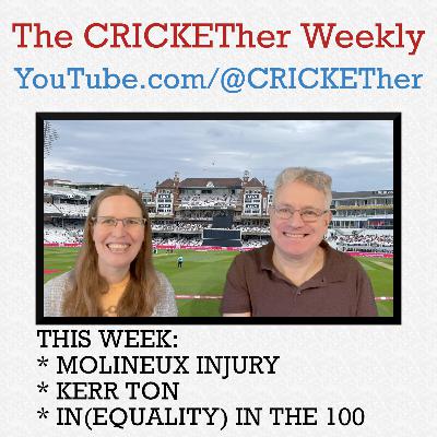 The CRICKETher Weekly – Episode 310: Molineux Injury; Kerr Ton; In(Equality) In The Hundred