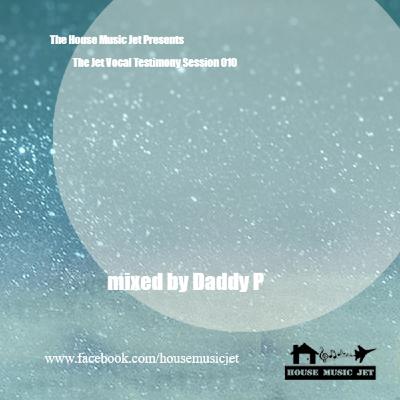 Episode 272: The House Music Jet Presents The Jet Vocal Testimony Session 010 with Daddy P In Da Mix