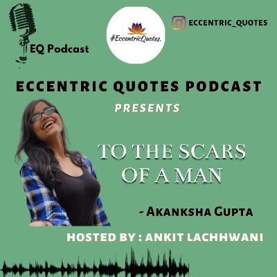 SCARS OF A MAN| AKANKSHA GUPTA| ECCENTRIC QUOTES PODCAST