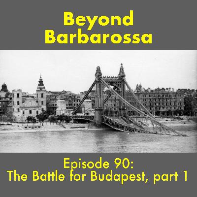 The Battle for Budapest, Part 1—Episode 90 The Battle for Budapest, Part 1—Episode 90