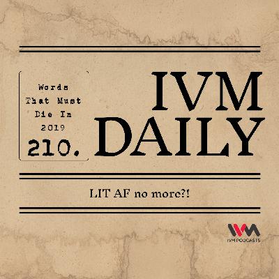 IVM Daily Ep. 210: LIT AF no more?!