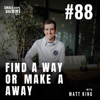 Find a Way or Make a Way: Wisdom for 2024 with Matt King | Small Steps Big Wins Podcast Ep88