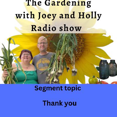 Episode 1502: Seg 4 of S9E35 Last segment of season 9  Thank you - The Gardening with Joey and Holly Radio Show