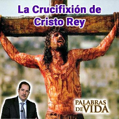 La crucifixión de Cristo Rey - Palabras de Vida
