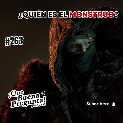 #263 - ¿Quiénes son los verdaderos monstruos? #263 - ¿Quiénes son los verdaderos monstruos?