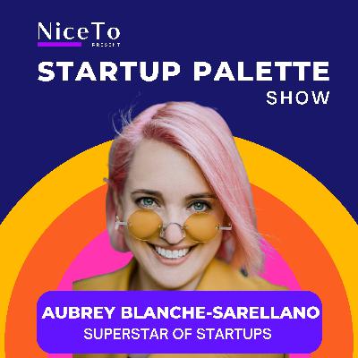 Lived Experiences to Leadership: Aubrey Blanche-Sarellano's Story | Startup Palette Show