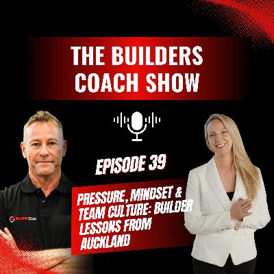 Episode 39 - Pressure, Mindset & Team Culture: Builder Lessons from Auckland
