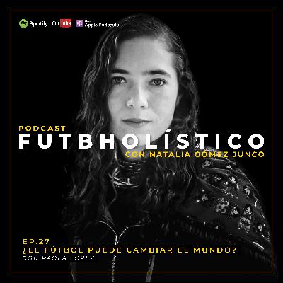 27. ¿El fútbol puede cambiar el mundo? Con Paola López