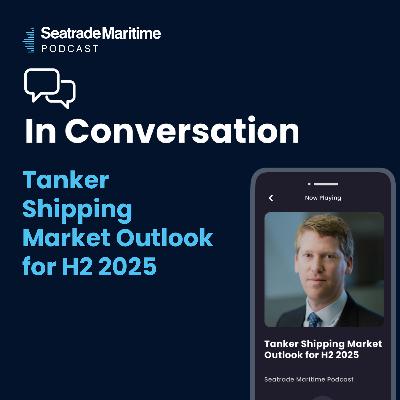 Bonus Episode: Tanker shipping market outlook for H2 2025 Bonus Episode: Tanker shipping market outlook for H2 2025