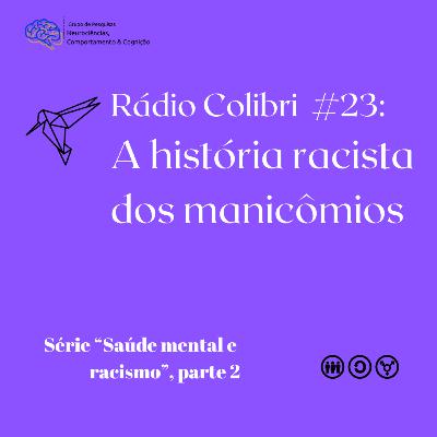 Rádio Colibri #23: A história racista dos manicômios (Série "Saúde mental e racismo", Pt. 2) Rádio Colibri #23: A história racista dos manicômios (Série "Saúde mental e racismo", Pt. 2)