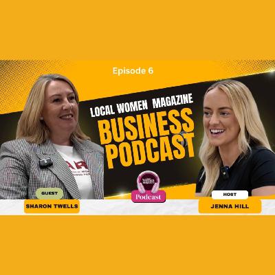Local Women Magazine Business Podcast - Episode 6