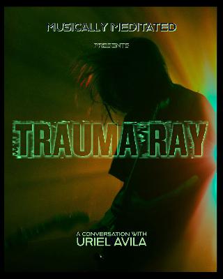 Trauma Ray w/ Uriel Avila - Ep 265