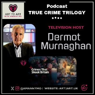 Art to Art with Amanny Mo - Ep 22 (TRUE CRIME TRILOGY) - CRIMES THAT SHOOK BRITAIN with Dermot Murnaghan