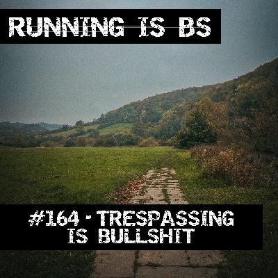 #164 - Trespassing is Bullshit #164 - Trespassing is Bullshit