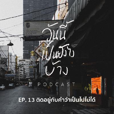 วันนี้เป็นยังไงบ้าง EP.13 - ติดอยู่กับคำว่าเป็นไปไม่ได้ วันนี้เป็นยังไงบ้าง EP.13 - ติดอยู่กับคำว่าเป็นไปไม่ได้