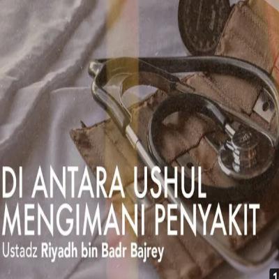 Di Antara Ushul Mengimani Penyakit - Ustadz Riyadh Bajrey