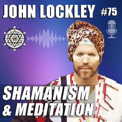 Shamanism and Meditation with John Lockley – EP75 Shamanism and Meditation with John Lockley – EP75