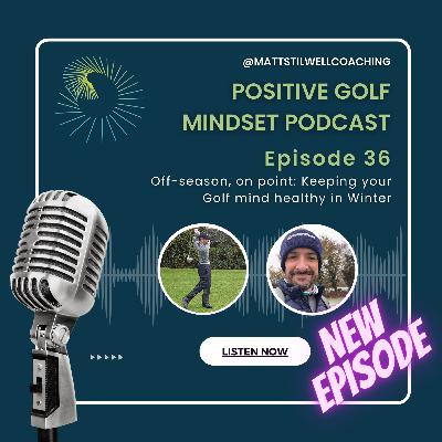 EP#36 Off-season, on point: Keeping your Golf mind healthy in Winter EP#36 Off-season, on point: Keeping your Golf mind healthy in Winter