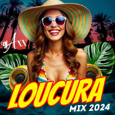 Loucura Mix 2024 By Dj Axx