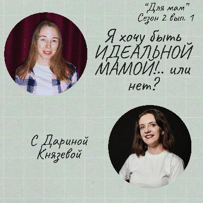 Я хочу быть ИДЕАЛЬНОЙ МАМОЙ!.. или нет? (С Дариной Князевой)