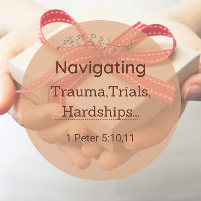 Navigating Trauma, Trials, Hardships...