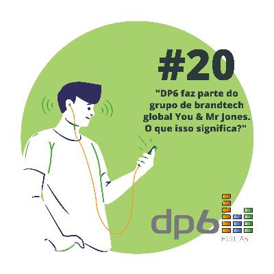 #20 - DP6 faz parte do grupo de brandtech global You & Mr Jones. O que isso significa?