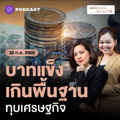 Morning Wealth | เตือน ‘บาทแข็ง’ เกินพื้นฐาน ซ้ำเติมเศรษฐกิจไทยที่เติบโตต่ำ | 30 กันยายน 68