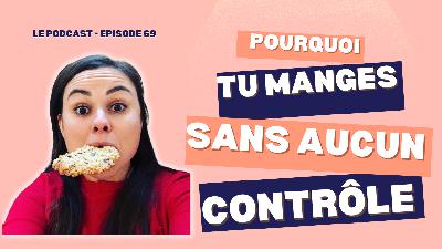 69. Pourquoi tu manges sans aucun contrôle#compulsions alimentaires