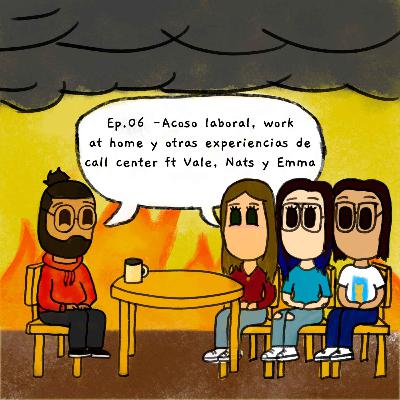 06. Acoso laboral, work at home y otras experiencias de call center ft Vale, Nats y Emma.