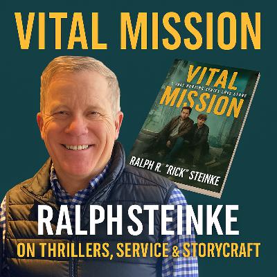 Vital Mission: Ralph R. "Rick" Steinke on Thrillers, Service & Storycraft Vital Mission: Ralph R. "Rick" Steinke on Thrillers, Service & Storycraft