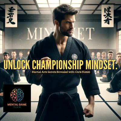 Unlock Championship Mindset: Martial Arts Secrets Revealed with Chris Natski