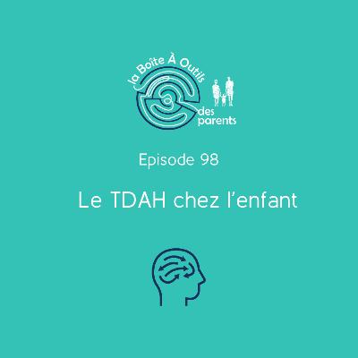 Le TDAH chez l'enfant (98) - Le trouble de l'attention avec ou sans hyperactivité décrypté