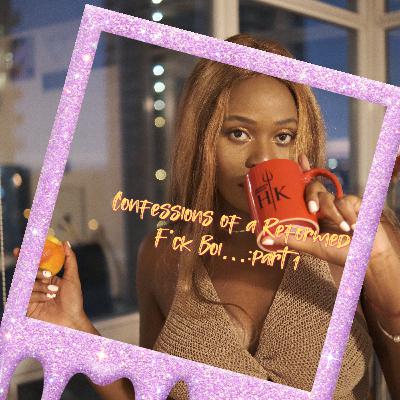 Confessions of a Reformed F*ck Boi: Part 1